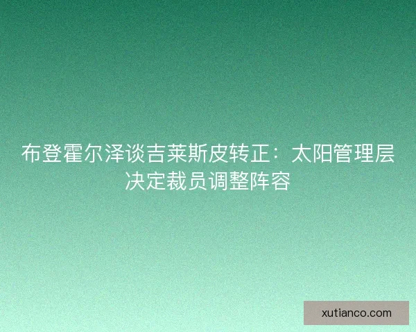 布登霍尔泽谈吉莱斯皮转正：太阳管理层决定裁员调整阵容