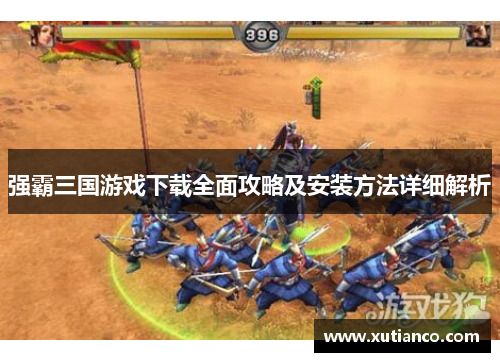 强霸三国游戏下载全面攻略及安装方法详细解析
